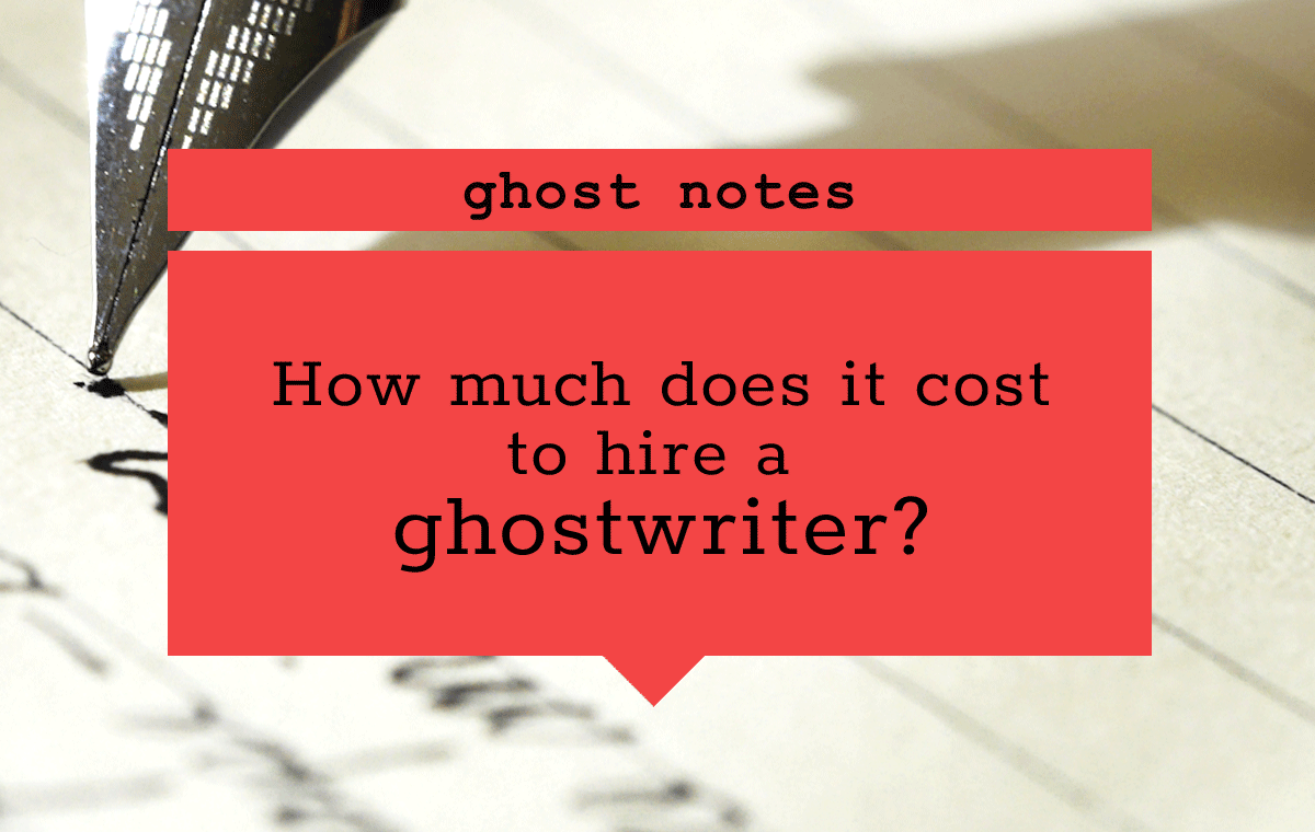 How Much Does a Ghostwriter Cost, According to a Professional Ghost